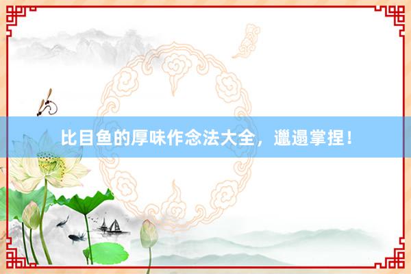 比目鱼的厚味作念法大全，邋遢掌捏！