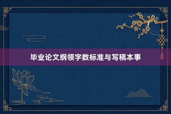 毕业论文纲领字数标准与写稿本事