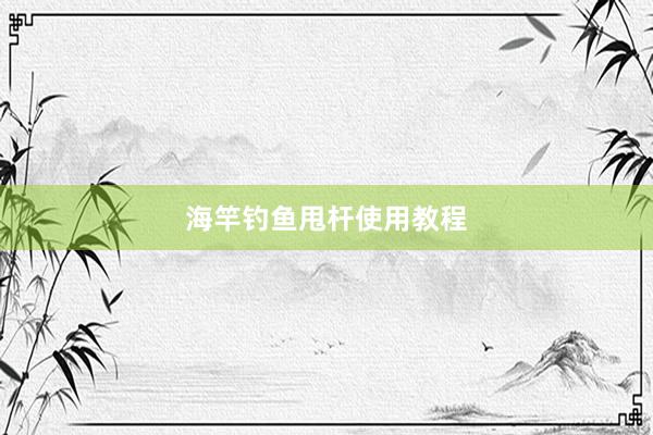 海竿钓鱼甩杆使用教程