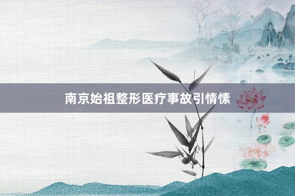 南京始祖整形医疗事故引情愫